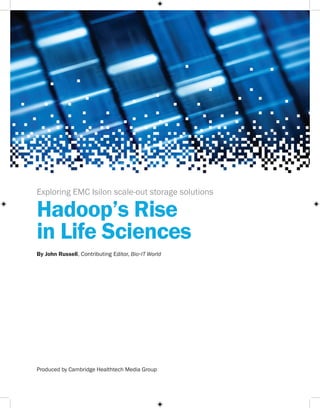 Exploring EMC Isilon scale-out storage solutions

Hadoop’s Rise
in Life Sciences
By John Russell, Contributing Editor, Bio•IT World




Produced by Cambridge Healthtech Media Group
 