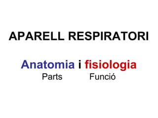 APARELL RESPIRATORI Anatomia  i  fisiologia Parts  Funció 