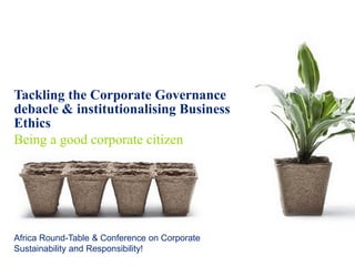 ©2010 Deloitte Touche Tohmatsu Limited. All rights reserved.
Tackling the Corporate Governance
debacle & institutionalising Business
Ethics
Being a good corporate citizen
Africa Round-Table & Conference on Corporate
Sustainability and Responsibility!
 