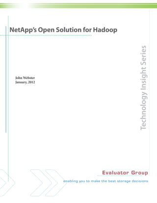 NetApp’s Open Solution for Hadoop




                                           Technology Insight Series
 John Webster
 January, 2012




                            Eva lua t o r Gr oup
 