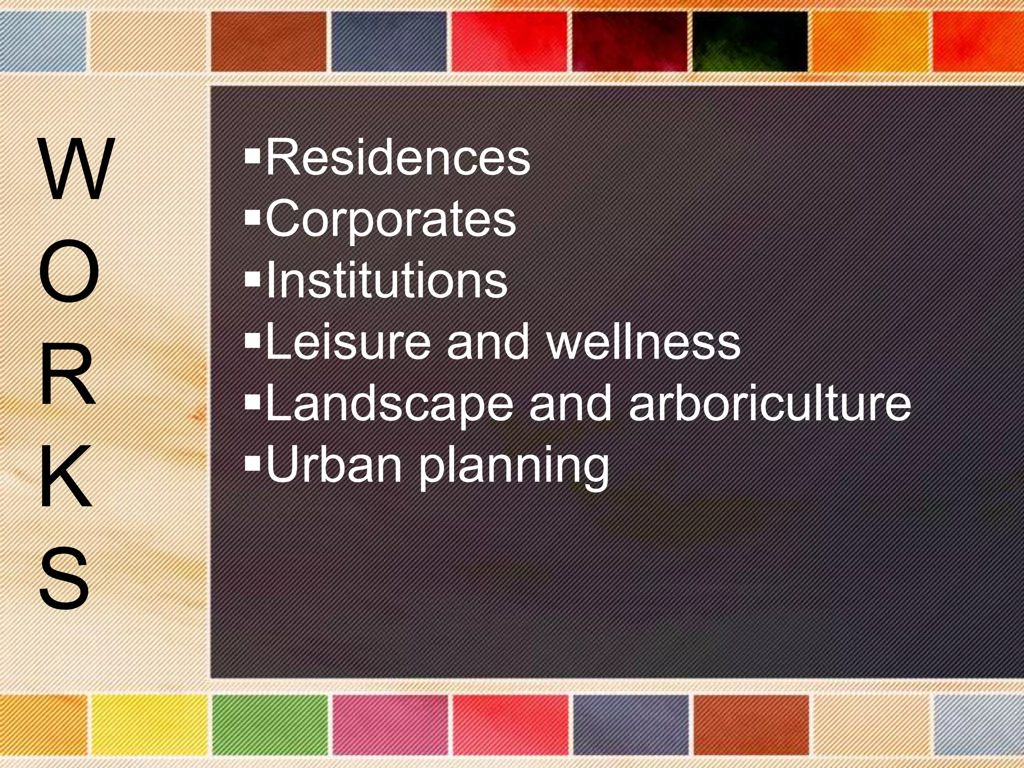 W   Residences
    Corporates
O   Institutions
    Leisure and wellness
R   Landscape and arboriculture
K   Urban planning

S
 