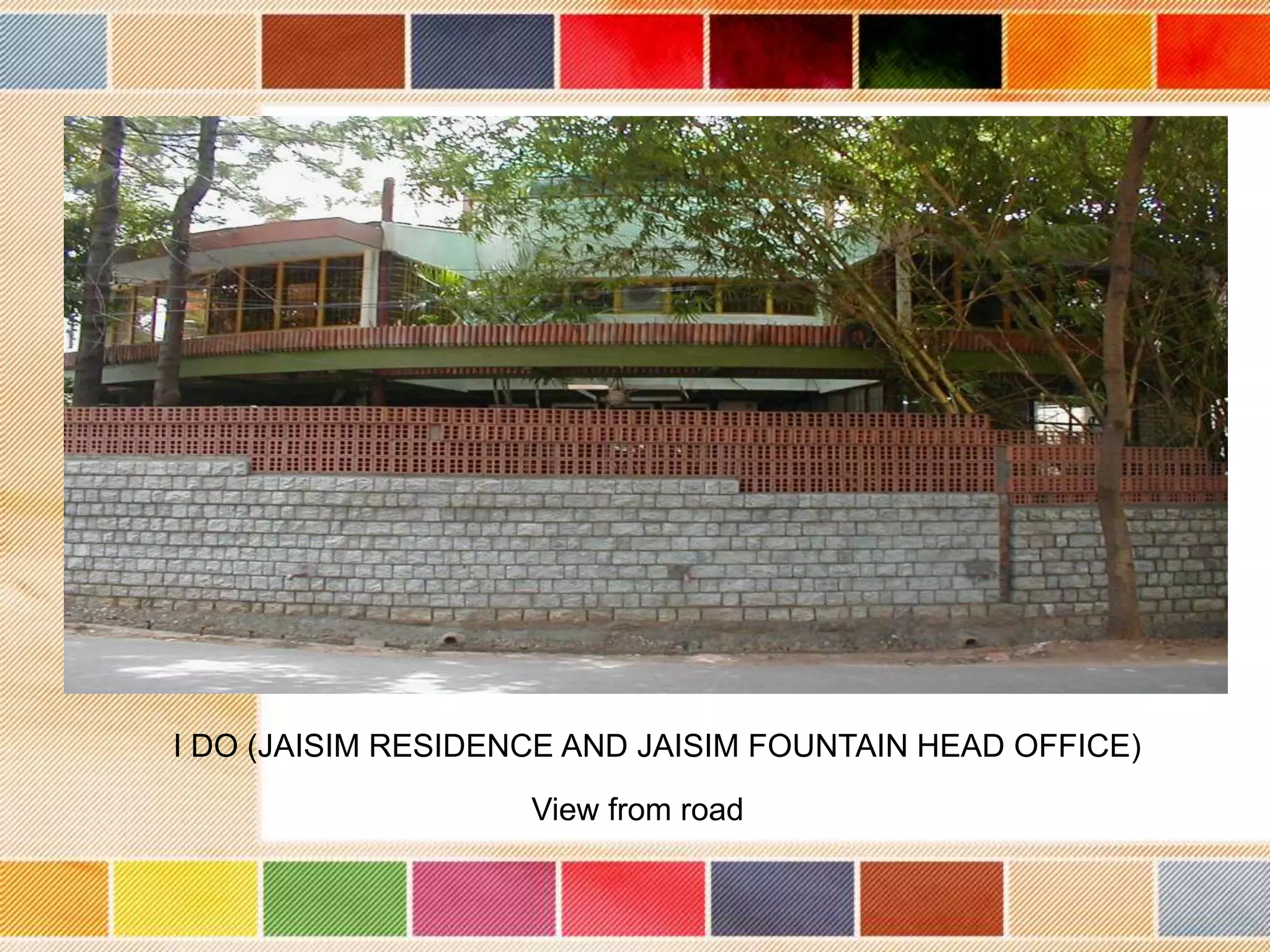 I DO (JAISIM RESIDENCE AND JAISIM FOUNTAIN HEAD OFFICE)
                    View from road
 