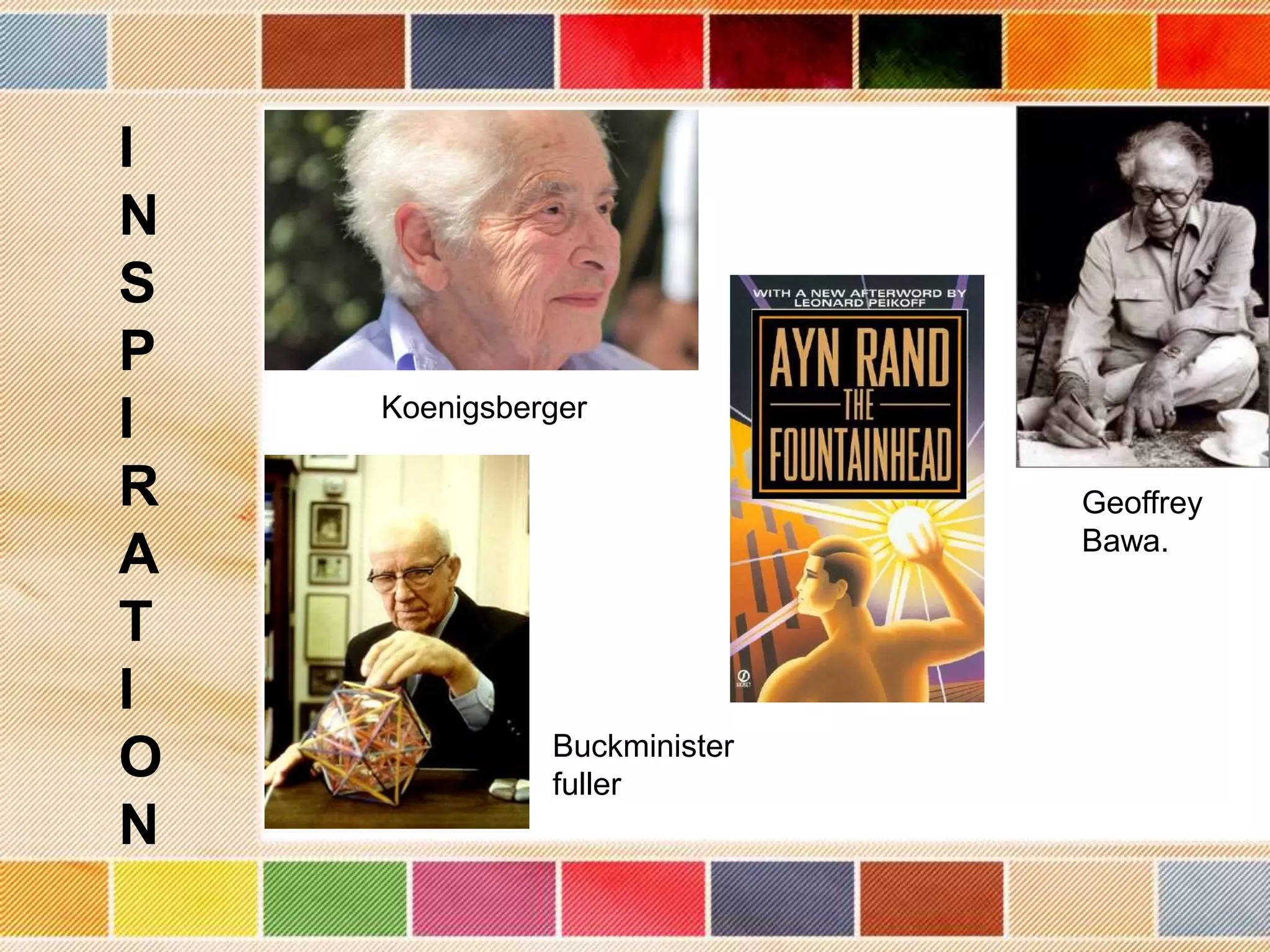 I
N
S
P
    Koenigsberger
I
R                            Geoffrey
                             Bawa.
A
T
I
              Buckminister
O             fuller
N
 