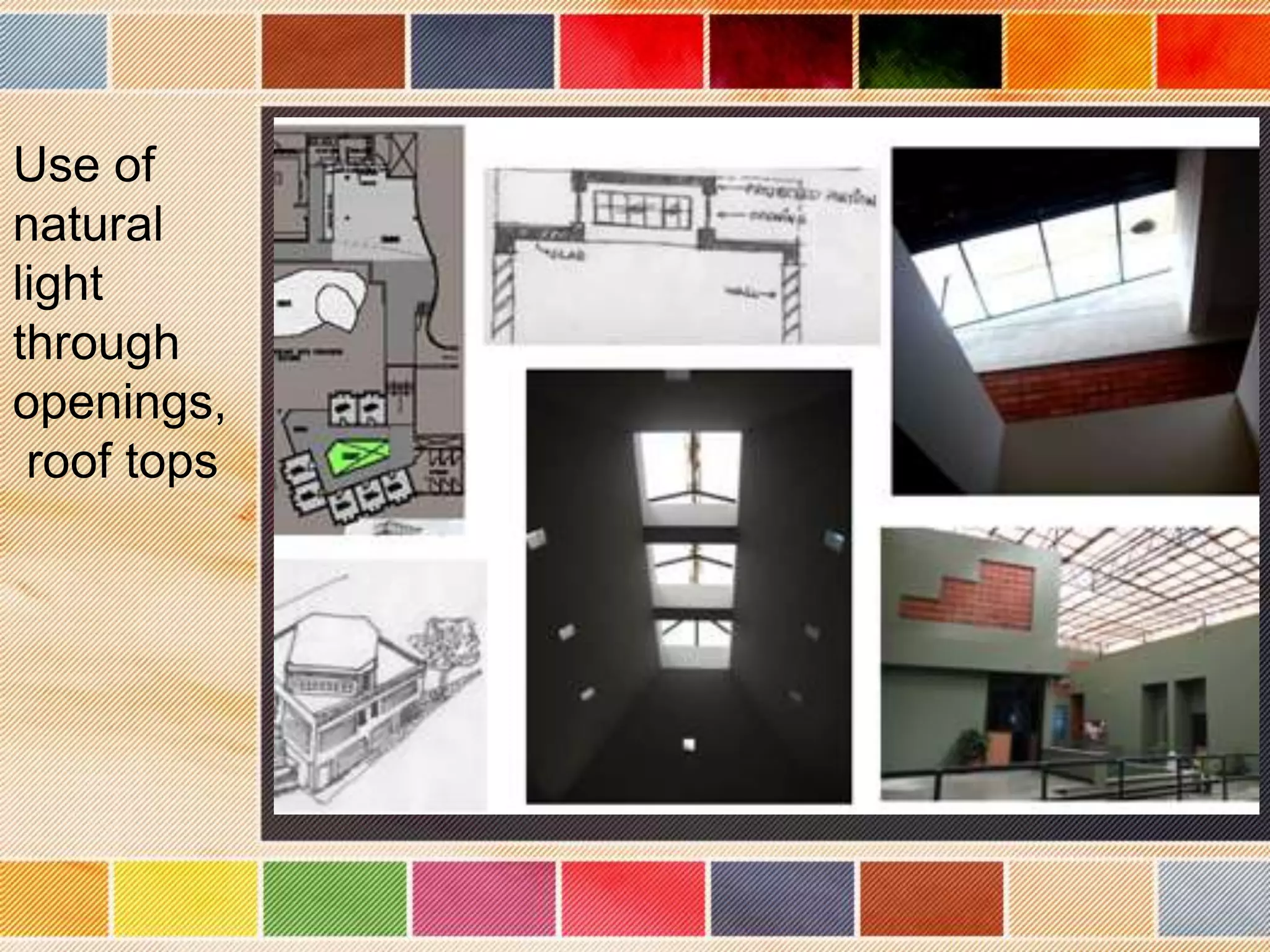 Use of
natural
light
through
openings,
 roof tops
 