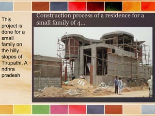 Construction process of a residence for a
This
project is
               small family of 4…
done for a
small
family on
the hilly
slopes of
Tirupathi, A
ndhra
pradesh
 