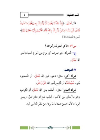 ÒÜÓ‘»€a@·é”
@
٩
‫ﻗﺎل‬
‫ﹶ‬
‫ﺎﱃ‬‫ﹶ‬‫ﻌ‬‫ﹶ‬‫ﺗ‬
:
‫ﹶ‬‫ون‬‫ﹸ‬‫د‬ ‫ﺎ‬‫ﹶ‬‫ﻣ‬ ‫ﹸ‬‫ﺮ‬‫ﹺ‬‫ﹾﻔ‬‫ﻐ‬‫ﹶ‬‫ﻳ‬‫ﹶ‬‫و‬ ‫ﹺ‬‫ﻪ‬‫ﹺ‬‫ﺑ‬ ‫ﹶ‬‫ك‬ ‫ﹶ‬ ‫ﹾ‬
‫ﴩ‬‫ﹸ‬‫ﻳ‬ ‫ﹾ‬‫ن‬‫ﹶ‬‫أ‬ ‫ﹸ‬‫ﺮ‬‫ﹺ‬‫ﹾﻔ‬‫ﻐ‬‫ﹶ‬‫ﻳ‬ ‫ﹶ‬
‫ﻻ‬ ‫ﹶ‬‫ﱠ‬‫ﷲ‬‫ا‬ ‫ﱠ‬‫ن‬‫ﹺ‬‫إ‬
‫ﹰ‬
‫ﻴﲈ‬‫ﹺ‬‫ﹶﻈ‬‫ﻋ‬ ‫ﹰ‬
‫ﲈ‬‫ﹾ‬‫ﺛ‬‫ﹺ‬‫إ‬ ￯‫ﹶ‬ ‫ﹶ‬
‫ﱰ‬‫ﹾ‬‫ﻓ‬‫ا‬ ‫ﹺ‬‫ﺪ‬‫ﹶ‬‫ﻘ‬‫ﹶ‬‫ﻓ‬ ‫ﹺ‬‫ﱠ‬‫ﷲ‬‫ﺎ‬‫ﹺ‬‫ﺑ‬ ‫ﹾ‬‫ك‬ ‫ﹺ‬ ‫ﹾ‬
‫ﴩ‬‫ﹸ‬‫ﻳ‬ ‫ﹾ‬‫ﻦ‬‫ﹶ‬‫ﻣ‬‫ﹶ‬‫و‬ ‫ﹸ‬‫ء‬‫ﺎ‬ ‫ﹶ‬
‫ﺸ‬‫ﹶ‬‫ﻳ‬ ‫ﹾ‬‫ﻦ‬‫ﹶ‬‫ﹺ‬‫ﳌ‬ ‫ﹶ‬
‫ﻚ‬‫ﹺ‬‫ﻟ‬‫ﹶ‬‫ذ‬
�
‫]ﺳﻮرة‬
:‫اﻟﻨﺴﺎء‬
٤٨
[
‫س‬
١٢
:
‫اذﻛﺮ‬
‫وأﻧﻮاﻋﻪ؟‬ ‫اﻟﴩك‬
‫ج‬
‫ج‬
-
-
:‫اﻟﴩك‬
‫ﻟﻐﲑ‬ ‫اﻟﻌﺒﺎدة‬ ‫أﻧﻮاع‬ ‫ﻣﻦ‬ ‫ﻧﻮع‬ ‫أي‬ ‫ﴏف‬ ‫ﻫﻮ‬
‫اﷲ‬
‫ﹶ‬
‫ﺎﱃ‬‫ﹶ‬‫ﻌ‬‫ﹶ‬‫ﺗ‬
.
✍
✍
6
PﬁºW·ÿY
6
‫أﻛﱪ‬ ‫ﴍك‬
‫؛‬
‫ﻣﺜﻞ‬
:
‫اﷲ‬ ‫ﻏﲑ‬ ‫دﻋﻮة‬
‫ﹶ‬
‫ﺎﱃ‬‫ﹶ‬‫ﻌ‬‫ﹶ‬‫ﺗ‬
‫اﻟﺴﺠﻮد‬ ‫أو‬ ،
‫ﻟﻐﲑه‬
‫ﹸ‬‫ﻪ‬‫ﹶ‬‫ﻧ‬‫ﺎ‬‫ﹶ‬‫ﺤ‬‫ﹾ‬‫ﺒ‬ ‫ﹸ‬
‫ﺳ‬
‫اﷲ‬ ‫ﻟﻐﲑ‬ ‫اﻟﺬﺑﺢ‬ ‫أو‬ ،
‫ﱠ‬
‫ﻞ‬ ‫ﹶ‬‫ﺟ‬‫ﹶ‬‫و‬ ‫ﹶﺰﱠ‬‫ﻋ‬
.
‫أﺻﻐﺮ‬ ‫ﴍك‬
‫؛‬
‫ﻣﺜﻞ‬
:
‫اﷲ‬ ‫ﺑﻐﲑ‬ ‫اﳊﻠﻒ‬
‫ﹶ‬
‫ﺎﱃ‬‫ﹶ‬‫ﻌ‬‫ﹶ‬‫ﺗ‬
‫أو‬ ،
‫اﻟﺘﲈﺋﻢ‬
،
‫ﻌ‬‫ﹸ‬‫ﻳ‬ ‫ﻣﺎ‬ ‫وﻫﻮ‬
‫وﻳﺴﲑ‬ ، ‫ﱟ‬
‫ﴐ‬ ‫دﻓﻊ‬ ‫أو‬ ‫ﹴ‬‫ﻊ‬‫ﻧﻔ‬ ‫ﳉﻠﺐ‬ ‫اﻷﺷﻴﺎء‬ ‫ﻣﻦ‬ ‫ﻠﻖ‬
‫إﻟﻴﻪ‬ ‫اﻟﻨﺎس‬ ‫ﻧﻈﺮ‬ ‫ﻣﻦ‬ ￯‫ﻳﺮ‬ ‫ﳌﺎ‬ ‫ﺻﻼﺗﻪ‬ ‫ﳛﺴﻦ‬ ‫ﻛﺄن‬ ،‫اﻟﺮﻳﺎء‬
.
 