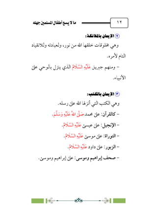 È‹Ëu@¥‡‹éΩa@ﬁb–üc@…éÌ@¸@bﬂ
@ ١٢


6
PÁÕÎÚ≥X_6€XØ˜W
6
‫وﻫ‬
‫وﻟﻼﻧﻘﻴﺎد‬ ‫وﻟﻌﺒﺎدﺗﻪ‬ ،‫ﻧﻮر‬ ‫ﻣﻦ‬ ‫اﷲ‬ ‫ﺧﻠﻘﻬﺎ‬ ‫ﳐﻠﻮﻗﺎت‬ ‫ﻲ‬
‫ﻷﻣﺮه‬ ‫اﻟﺘﺎم‬
.
-
‫ﺟﱪﻳﻞ‬ ‫وﻣﻨﻬﻢ‬
‫ﹶ‬‫ﻋ‬
‫ﹶ‬‫ﻠ‬
‫ﹾ‬‫ﻴ‬
‫ﹺ‬‫ﻪ‬
‫ﱠ‬
‫اﻟﺴ‬
‫ﹶ‬
‫ﻼ‬
‫ﹸ‬‫م‬
‫ﻋﲆ‬ ‫ﺑﺎﻟﻮﺣﻲ‬ ‫ﻳﻨﺰل‬ ‫اﻟﺬي‬
.‫اﻷﻧﺒﻴﺎء‬


6
6PadÕ–X_6€XØ˜W
6
.‫رﺳﻠﻪ‬ ‫ﻋﲆ‬ ‫اﷲ‬ ‫أﻧﺰﳍﺎ‬ ‫اﻟﺘﻲ‬ ‫اﻟﻜﺘﺐ‬ ‫وﻫﻲ‬
-
‫ﻛﺎﻟﻘﺮآن‬
‫ﳏﻤﺪ‬ ‫ﻋﲆ‬ :
‫ﹶ‬‫ﻢ‬‫ﱠ‬‫ﻠ‬ ‫ﹶ‬
‫ﺳ‬‫ﹶ‬‫و‬ ‫ﹺ‬‫ﻪ‬‫ﹾ‬‫ﻴ‬‫ﹶ‬‫ﻠ‬‫ﹶ‬‫ﻋ‬ ‫ﹸ‬‫ﷲ‬‫ا‬ ‫ﱠ‬
‫ﲆ‬ ‫ﹶ‬
‫ﺻ‬
.
-
‫اﻹﻧﺠﻴﻞ‬
‫ﻋﻴﺴ‬ ‫ﻋﲆ‬ :
‫ﻰ‬
‫ﹶ‬‫ﻋ‬
‫ﹶ‬‫ﻠ‬
‫ﹾ‬‫ﻴ‬
‫ﹺ‬‫ﻪ‬
‫ﱠ‬‫اﻟﺴ‬
‫ﹶ‬
‫ﻼ‬
‫ﹸ‬‫م‬
.
-
‫اﻟﺘﻮراة‬
‫ﻣﻮﺳﻰ‬ ‫ﻋﲆ‬ :
‫ﹶ‬‫ﻋ‬
‫ﹶ‬‫ﻠ‬
‫ﹾ‬‫ﻴ‬
‫ﹺ‬‫ﻪ‬
‫ﱠ‬‫اﻟﺴ‬
‫ﹶ‬
‫ﻼ‬
‫ﹸ‬‫م‬
.
-
‫اﻟﺰﺑﻮر‬
:
‫داود‬ ‫ﻋﲆ‬
‫ﹶ‬‫ﻋ‬
‫ﹶ‬‫ﻠ‬
‫ﹾ‬‫ﻴ‬
‫ﹺ‬‫ﻪ‬
‫ﱠ‬
‫اﻟﺴ‬
‫ﹶ‬
‫ﻼ‬
‫ﹸ‬‫م‬
.
-
‫وﻣﻮﺳﻰ‬ ‫إﺑﺮاﻫﻴﻢ‬ ‫ﺻﺤﻒ‬
.‫وﻣﻮﺳﻰ‬ ‫إﺑﺮاﻫﻴﻢ‬ ‫ﻋﲆ‬ :
 