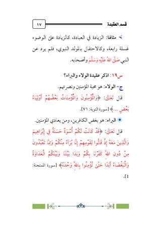 ÒÜÓ‘»€a@·é”
@
١٧


‫ﻣﺜﺎﳍﺎ‬
:
‫اﻟﻮﺿﻮء‬ ‫ﻋﲆ‬ ‫ﻛﺎﻟﺰﻳﺎدة‬ ،‫اﻟﻌﺒﺎدة‬ ‫ﰲ‬ ‫اﻟﺰﻳﺎدة‬
‫ﻏ‬
‫ﻋﻦ‬ ‫ﻳﺮد‬ ‫ﻓﻠﻢ‬ ،‫اﻟﻨﺒﻮي‬ ‫ﺑﺎﳌﻮﻟﺪ‬ ‫وﻛﺎﻻﺣﺘﻔﺎل‬ ،‫راﺑﻌﺔ‬ ‫ﺴﻠﺔ‬
‫اﻟﻨﺒﻲ‬
‫ﹶ‬‫ﻢ‬‫ﱠ‬‫ﻠ‬ ‫ﹶ‬
‫ﺳ‬‫ﹶ‬‫و‬ ‫ﹺ‬‫ﻪ‬‫ﹾ‬‫ﻴ‬‫ﹶ‬‫ﻠ‬‫ﹶ‬‫ﻋ‬ ‫ﹸ‬‫ﷲ‬‫ا‬ ‫ﱠ‬
‫ﲆ‬ ‫ﹶ‬
‫ﺻ‬
.‫وأﺻﺤﺎﺑﻪ‬
‫س‬
١٩
:
‫واﻟﱪاء؟‬ ‫اﻟﻮﻻء‬ ‫ﻋﻘﻴﺪة‬ ‫اذﻛﺮ‬
‫ج‬
‫ج‬
-
-
‫اﻟﻮﻻء‬
:
.‫وﻧﴫﲥﻢ‬ ‫اﳌﺆﻣﻨﲔ‬ ‫ﳏﺒﺔ‬ ‫ﻫﻮ‬
‫ﻗﺎل‬
‫ﹶ‬
‫ﺎﱃ‬‫ﹶ‬‫ﻌ‬‫ﹶ‬‫ﺗ‬
:
‫ﹸ‬‫ء‬‫ﺎ‬‫ﹶ‬‫ﻴ‬‫ﹺ‬‫ﻟ‬‫ﹾ‬‫و‬‫ﹶ‬‫أ‬ ‫ﹾ‬‫ﻢ‬‫ﹸ‬‫ﻬ‬ ‫ﹸ‬
‫ﻀ‬‫ﹾ‬‫ﻌ‬‫ﹶ‬‫ﺑ‬ ‫ﹸ‬
‫ﹶﺎت‬‫ﻨ‬‫ﹺ‬‫ﻣ‬‫ﺆﹾ‬‫ﹸ‬‫ﹾ‬‫ﳌ‬‫ا‬ ‫ﹶ‬‫و‬ ‫ﹶ‬‫ﹸﻮن‬‫ﻨ‬‫ﹺ‬‫ﻣ‬‫ﺆﹾ‬‫ﹸ‬‫ﹾ‬‫ﳌ‬‫ا‬ ‫ﹶ‬‫و‬
‫ﹴ‬‫ﺾ‬‫ﹾ‬‫ﻌ‬‫ﹶ‬‫ﺑ‬
...
‫]ﺳﻮرة‬
:‫اﻟﺘﻮﺑﺔ‬
٧١
[
.

‫اﻟﱪاء‬
‫اﻟﻜﺎﻓﺮﻳﻦ‬ ‫ﺑﻐﺾ‬ ‫ﻫﻮ‬ :
،
‫ﻳﻌﺎدي‬ ‫وﻣﻦ‬
.‫اﳌﺆﻣﻨﲔ‬
‫ﻗﺎل‬
‫ﹶ‬
‫ﺎﱃ‬‫ﹶ‬‫ﻌ‬‫ﹶ‬‫ﺗ‬
:
‫ﹶ‬‫ﻴﻢ‬‫ﹺ‬‫اﻫ‬ ‫ﹶ‬‫ﺮ‬‫ﹾ‬‫ﺑ‬‫ﹺ‬‫إ‬ ‫ﹺ‬
‫ﰲ‬ ‫ﹲ‬‫ﺔ‬‫ﹶ‬‫ﻨ‬ ‫ﹶ‬
‫ﺴ‬ ‫ﹶ‬‫ﺣ‬ ‫ﹲ‬‫ة‬‫ﹶ‬‫ﻮ‬ ‫ﹾ‬
‫ﺳ‬‫ﹸ‬‫أ‬ ‫ﹾ‬‫ﹸﻢ‬‫ﻜ‬‫ﹶ‬‫ﻟ‬ ‫ﹾ‬
‫ﹶﺖ‬‫ﻧ‬‫ﹶﺎ‬‫ﻛ‬ ‫ﺪﹾ‬‫ﹶ‬‫ﻗ‬
‫ﹶ‬‫ون‬‫ﺪﹸ‬‫ﹸ‬‫ﺒ‬‫ﹾ‬‫ﻌ‬‫ﹶ‬‫ﺗ‬ ‫ﺎ‬‫ﱠ‬
‫ﹺ‬‫ﳑ‬‫ﹶ‬‫و‬ ‫ﹾ‬‫ﹸﻢ‬‫ﻜ‬‫ﹾ‬‫ﻨ‬‫ﹺ‬‫ﻣ‬ ‫ﹸ‬‫ء‬‫آ‬ ‫ﹶ‬‫ﺮ‬‫ﹸ‬‫ﺑ‬ ‫ﱠﺎ‬‫ﻧ‬‫ﹺ‬‫إ‬ ‫ﹾ‬‫ﻢ‬‫ﹺ‬‫ﻬ‬‫ﹺ‬‫ﻣ‬‫ﹾ‬‫ﻮ‬‫ﹶ‬‫ﻘ‬‫ﹺ‬‫ﻟ‬ ‫ﻮا‬‫ﹸ‬‫ﻟ‬‫ﺎ‬‫ﹶ‬‫ﻗ‬ ‫ﹾ‬‫ذ‬‫ﹺ‬‫إ‬ ‫ﹸ‬‫ﻪ‬‫ﹶ‬‫ﻌ‬‫ﹶ‬‫ﻣ‬ ‫ﹶ‬‫ﻳﻦ‬‫ﹺ‬‫ﺬ‬‫ﱠ‬‫ﻟ‬‫ا‬‫ﹶ‬‫و‬
‫ﹾ‬‫ﹸﻢ‬‫ﻜ‬‫ﹺ‬‫ﺑ‬ ‫ﹶﺎ‬‫ﻧ‬ ‫ﹾ‬‫ﺮ‬‫ﹶ‬‫ﻔ‬‫ﹶ‬‫ﻛ‬ ‫ﹺ‬‫ﱠ‬‫ﷲ‬‫ا‬ ‫ﹺ‬‫ون‬‫ﹸ‬‫د‬ ‫ﹾ‬‫ﻦ‬‫ﹺ‬‫ﻣ‬
‫ﹸ‬‫ة‬‫ﹶ‬‫او‬‫ﺪﹶ‬‫ﹶ‬‫ﻌ‬‫ﹾ‬‫ﻟ‬‫ا‬ ‫ﹸ‬‫ﹸﻢ‬‫ﻜ‬‫ﹶ‬‫ﻨ‬‫ﹾ‬‫ﻴ‬‫ﹶ‬‫ﺑ‬‫ﹶ‬‫و‬ ‫ﹶﺎ‬‫ﻨ‬‫ﹶ‬‫ﻨ‬‫ﹾ‬‫ﻴ‬‫ﹶ‬‫ﺑ‬ ‫ا‬‫ﺪﹶ‬‫ﹶ‬‫ﺑ‬‫ﹶ‬‫و‬
‫ﹸ‬‫ه‬‫ﺪﹶ‬ ‫ﹾ‬‫ﺣ‬‫ﹶ‬‫و‬ ‫ﹺ‬‫ﱠ‬‫ﷲ‬‫ﺎ‬‫ﹺ‬‫ﺑ‬ ‫ﹸﻮا‬‫ﻨ‬‫ﹺ‬‫ﻣ‬‫ﹸﺆﹾ‬‫ﺗ‬ ‫ﱠﻰ‬‫ﺘ‬ ‫ﹶ‬‫ﺣ‬ ‫ا‬‫ﺪﹰ‬‫ﹶ‬‫ﺑ‬‫ﹶ‬‫أ‬ ‫ﹸ‬‫ء‬‫ﺎ‬ ‫ﹶ‬
‫ﹾﻀ‬‫ﻐ‬‫ﹶ‬‫ﺒ‬‫ﹾ‬‫ﻟ‬‫ا‬‫ﹶ‬‫و‬
‫]ﺳﻮرة‬
:‫اﳌﻤﺘﺤﻨﺔ‬
٤
[
.
 