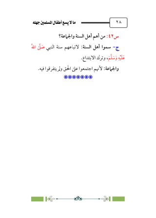 È‹Ëu@¥‡‹éΩa@ﬁb–üc@…éÌ@¸@bﬂ
@ ٢٨
‫س‬
٤٢
:
‫واﳉﲈﻋﺔ؟‬ ‫اﻟﺴﻨﺔ‬ ‫أﻫﻞ‬ ‫أﻫﻢ‬ ‫ﻣﻦ‬
‫ج‬
‫ج‬
-
-
:‫اﻟﺴﻨﺔ‬ ‫أﻫﻞ‬ ‫ﺳﻤﻮا‬
‫اﻟﻨﺒﻲ‬ ‫ﺳﻨﺔ‬ ‫ﻻﺗﺒﺎﻋﻬﻢ‬
‫ﹸ‬‫ﷲ‬‫ا‬ ‫ﱠ‬
‫ﲆ‬ ‫ﹶ‬
‫ﺻ‬
‫ﹶ‬‫ﻢ‬‫ﱠ‬‫ﻠ‬ ‫ﹶ‬
‫ﺳ‬‫ﹶ‬‫و‬ ‫ﹺ‬‫ﻪ‬‫ﹾ‬‫ﻴ‬‫ﹶ‬‫ﻠ‬‫ﹶ‬‫ﻋ‬
،
.‫اﻻﺑﺘﺪاع‬ ‫وﺗﺮك‬
‫واﳉ‬
:‫ﲈﻋﺔ‬
‫ﻓﻴﻪ‬ ‫ﻳﺘﻔﺮﻗﻮا‬ ‫وﱂ‬ ‫اﳊﻖ‬ ‫ﻋﲆ‬ ‫اﺟﺘﻤﻌﻮا‬ ‫ﻷﳖﻢ‬
.

:
 