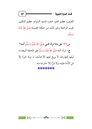 ÚÌÏj‰€a@Ò7é€a@·é”
@
٧٣
،‫اﻟﻌﻴﻨﲔ‬
،‫اﻟﻔﻢ‬ ‫ﻋﻈﻴﻢ‬
‫اﳌﻨﻜﺒﲔ‬ ‫ﻋﻈﻴﻢ‬ ،‫اﻟﺴﻮاد‬ ‫ﺷﺪﻳﺪ‬ ‫ﺷﻌﺮه‬
‫اﳉﻤﻴﻠﺔ‬ ‫ﺧﻠﻘﺘﻪ‬ ‫ﻣﻦ‬ ‫ذﻟﻚ‬ ‫وﻏﲑ‬ ‫اﻟﺮاﺋﺤﺔ‬ ‫ﻃﻴﺐ‬
‫ﹺ‬‫ﻪ‬‫ﹾ‬‫ﻴ‬‫ﹶ‬‫ﻠ‬‫ﹶ‬‫ﻋ‬ ‫ﹸ‬‫ﷲ‬‫ا‬ ‫ﱠ‬
‫ﲆ‬ ‫ﹶ‬
‫ﺻ‬
‫ﹶ‬‫ﻢ‬‫ﱠ‬‫ﻠ‬ ‫ﹶ‬
‫ﺳ‬‫ﹶ‬‫و‬
.
‫س‬
٣١
:
‫اﻟﻨﺒﻲ‬ ‫ﺗﺮك‬ ‫ﻣﺎذا‬ ‫ﻋﲆ‬
‫ﹶ‬‫ﻢ‬‫ﱠ‬‫ﻠ‬ ‫ﹶ‬
‫ﺳ‬‫ﹶ‬‫و‬ ‫ﹺ‬‫ﻪ‬‫ﹾ‬‫ﻴ‬‫ﹶ‬‫ﻠ‬‫ﹶ‬‫ﻋ‬ ‫ﹸ‬‫ﷲ‬‫ا‬ ‫ﱠ‬
‫ﲆ‬ ‫ﹶ‬
‫ﺻ‬
‫أﻣﺘﻪ؟‬
‫ج‬
‫ج‬
-
-
‫أﻣﺘﻪ‬ ‫ﺗﺮك‬
‫ﹶ‬‫ﻢ‬‫ﱠ‬‫ﻠ‬ ‫ﹶ‬
‫ﺳ‬‫ﹶ‬‫و‬ ‫ﹺ‬‫ﻪ‬‫ﹾ‬‫ﻴ‬‫ﹶ‬‫ﻠ‬‫ﹶ‬‫ﻋ‬ ‫ﹸ‬‫ﷲ‬‫ا‬ ‫ﱠ‬
‫ﲆ‬ ‫ﹶ‬
‫ﺻ‬
،‫اﻟﺒﻴﻀﺎء‬ ‫اﳌﺤﺠﺔ‬ ‫ﻋﲆ‬
‫إﻻ‬ ‫ا‬‫ﹰ‬‫ﺧﲑ‬ ‫ﺗﺮك‬ ‫ﻣﺎ‬ ،‫ﻫﺎﻟﻚ‬ ‫إﻻ‬ ‫ﻋﻨﻬﺎ‬ ‫ﻳﺰﻳﻎ‬ ‫ﻻ‬ ،‫ﻛﻨﻬﺎرﻫﺎ‬ ‫ﻟﻴﻠﻬﺎ‬
‫ﻣﻨﻪ‬ ‫ﺣﺬرﻫﺎ‬ ‫إﻻ‬ ‫ا‬ �
‫ﴍ‬ ‫وﻻ‬ ،‫ﻋﻠﻴﻪ‬ ‫اﻷﻣﺔ‬ ‫دل‬
.

:
 