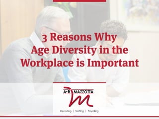 3 Reasons Why
Age Diversity in the
Workplace is Important
 