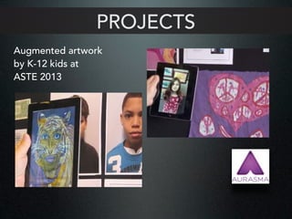 PROJECTS
Augmented artwork
by K-12 kids at
ASTE 2013
 