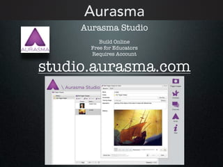 Aurasma
Aurasma Studio
Build Online
Free for Educators
Requires Account
studio.aurasma.com
 