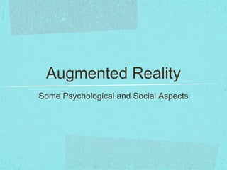 Augmented Reality
Some Psychological and Social Aspects
 