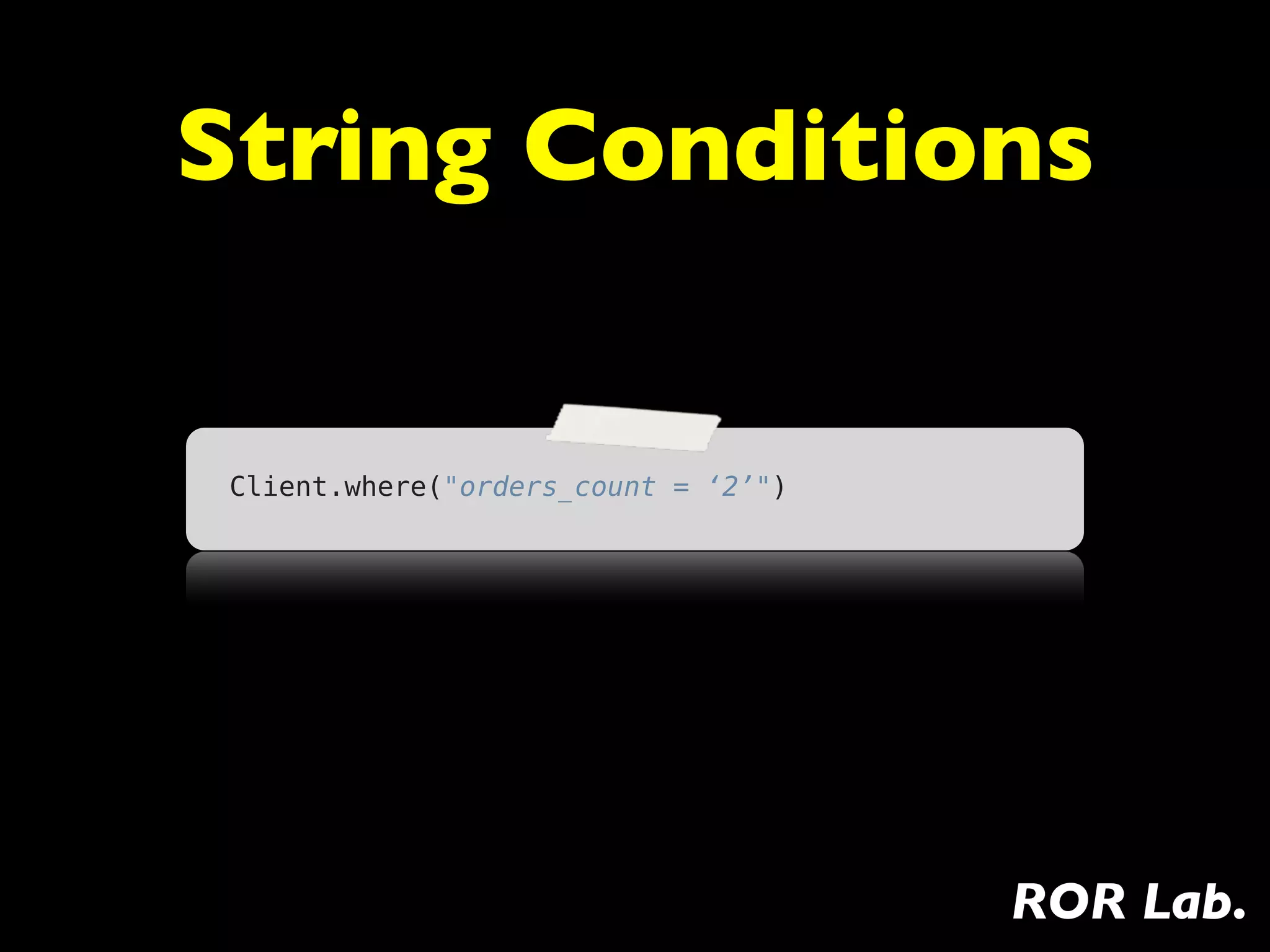 String Conditions


 Client.where("orders_count = ‘2’")




                                      ROR Lab.
 
