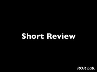 Short Review


               ROR Lab.
 