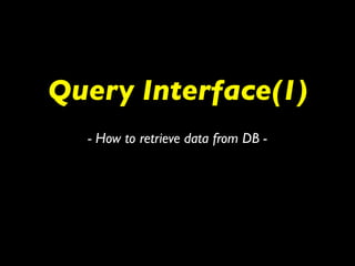 Query Interface(1)
  - How to retrieve data from DB -
 