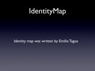 IdentityMap
Identity map was written by Emilio Tagua
 