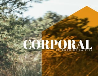 C U I D A D O D E L A P I E L
CORPORAL
 