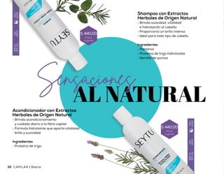 Uso
diario
240ml
(8fl.oz)
Díay
noche
Uso
diario
240ml
(8fl.oz)
Díay
noche
Shampoo con Extractos
Herbales de Origen Natural
•	 Brinda suavidad, vitalidad
e hidratación al cabello
•	 Proporciona un brillo intenso
•	 Ideal para todo tipo de cabello
Ingredientes
•	 Pantenol
•	 Proteína de trigo hidrolizada
•	 Semilla de quinoa
Acondicionador con Extractos
Herbales de Origen Natural
•	 Brinda acondicionamiento
y cuidado diario a la fibra capilar
•	 Fórmula hidratante que aporta vitalidad,
brillo y suavidad
Ingredientes
•	 Proteína de trigo
Diario | CAPILARCAPILAR | Diario32 3332
Precio
sugerido
$ 440,00
Precio
sugerido
$ 440,00
 