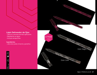 Uso
diario
1.2g
(0.04Fl.oz)
Díay
noche
Uso
diario
1.2ml
(0.04fl)
Díay
noche
Delineador Para Ojos
Penliner
•	 Fórmula resistente al agua
•	 Larga duración
•	 Punta tipo plumón
Ingredientes
•	 Libre de formaldehído
Color: Negro
Lápiz Delineador de Ojos
•	 Textura cremosa de fácil aplicación
•	 Resistente al agua
•	 Incluye sacapuntas
Ingredientes
•	 Libre de aceite mineral y parafina
OJOSque destacan
Color: Negro
Color: Café
46 47Ojos | MAQUILLAJEMAQUILLAJE | Ojos
Precio
sugerido
$779,00Precio
sugerido
$ 615,00
 