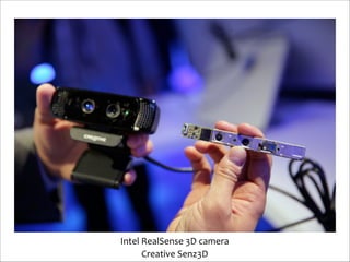Intel	
  RealSense	
  3D	
  camera
Creative	
  Senz3D

 