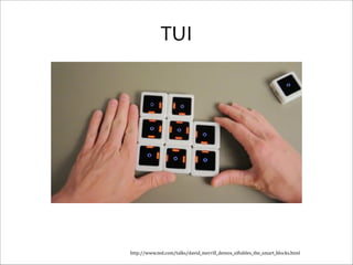 TUI

http://www.ted.com/talks/david_merrill_demos_siftables_the_smart_blocks.html

 