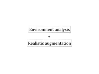 Environment	
  analysis
+
Realistic	
  augmentation

 