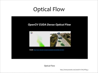 Optical	
  Flow

Optical	
  Flow
http://www.youtube.com/watch?v=5rR_9YIcg_s

 