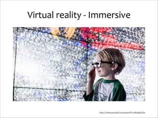 Virtual	
  reality	
  -­‐	
  Immersive

http://www.youtube.com/watch?v=yf0sllpZx3w

 