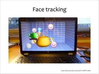 Face	
  tracking

http://www.youtube.com/watch?v=h9kPI7_vhAU

 