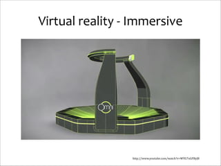 Virtual	
  reality	
  -­‐	
  Immersive

http://www.youtube.com/watch?v=WYG7xGFByJ8

 