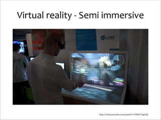 Virtual	
  reality	
  -­‐	
  Semi	
  immersive

http://www.youtube.com/watch?v=7MVyT1lgGGQ

 