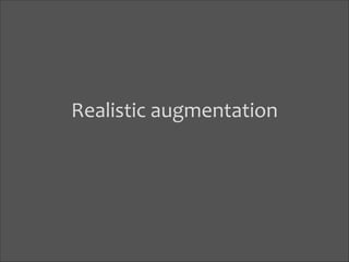 Realistic	
  augmentation

 