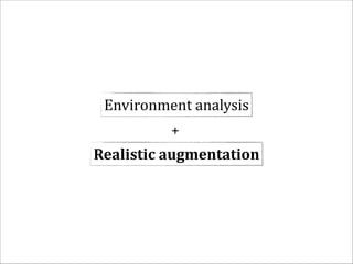 Environment	
  analysis
+
Realistic	
  augmentation

 