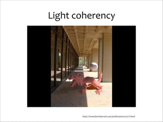 Light	
  coherency

http://www.kevinkarsch.com/publications/sa11.html

 