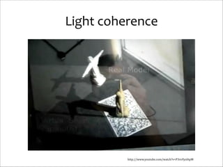Light	
  coherence

http://www.youtube.com/watch?v=P3roYysI6pM

 