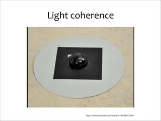 Light	
  coherence

http://www.youtube.com/watch?v=ihhKLex2Na8

 