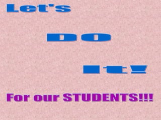 Let's DO It! For our STUDENTS!!! 
