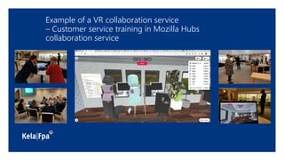 Example of a VR collaboration service
– Customer service training in Mozilla Hubs
collaboration service
 