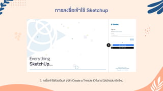 การลงชื่อเข้าใช้ Sketchup
3. ลงชื่อเข้ำใช้ด้วยอีเมล์ (คลิก Create a Trimble ID ในกรณีสมัครสมำชิกใหม่
 