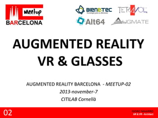 AUGMENTED REALITY
VR & GLASSES
AUGMENTED REALITY BARCELONA - MEETUP-02
2013-november-7
CITILAB Cornellà

02

ISIDRO NAVARRO
AR & VR - Architect

 