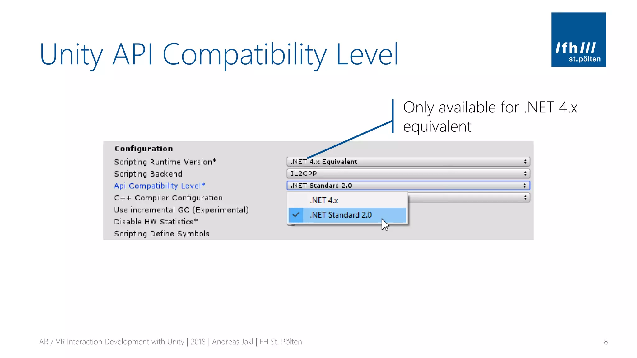 Unity API Compatibility Level
AR / VR Interaction Development with Unity | 2018 | Andreas Jakl | FH St. Pölten 8
Only available for .NET 4.x
equivalent
 