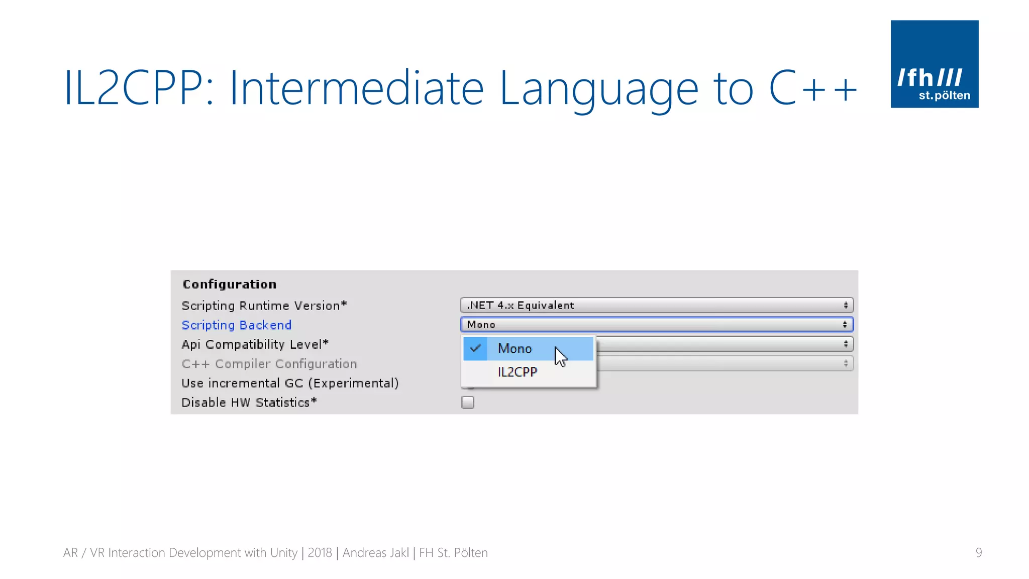 IL2CPP: Intermediate Language to C++
AR / VR Interaction Development with Unity | 2018 | Andreas Jakl | FH St. Pölten 9
 