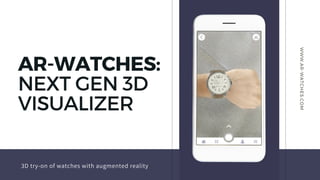 AR-WATCHES:
NEXT GEN 3D
VISUALIZER
3D try-on of watches with augmented reality
WWW.AR-WATCHES.COM
 