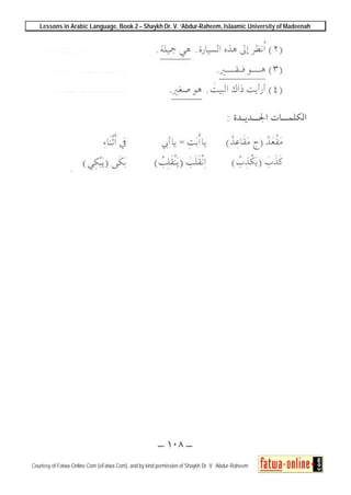 Lessons in Arabic Language, Book 2 – Shaykh Dr. V. ‘Abdur-Raheem, Islaamic University of Madeenah
Courtesy of Fatwa-Online.Com (eFatwa.Com), and by kind permission of Shaykh Dr. V. ‘Abdur-Raheem
 