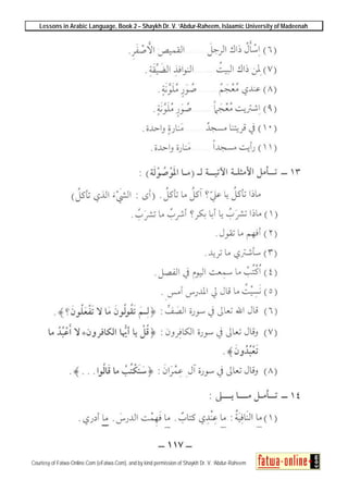 Lessons in Arabic Language, Book 2 – Shaykh Dr. V. ‘Abdur-Raheem, Islaamic University of Madeenah
Courtesy of Fatwa-Online.Com (eFatwa.Com), and by kind permission of Shaykh Dr. V. ‘Abdur-Raheem
 
