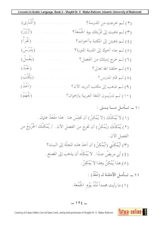 Lessons in Arabic Language, Book 2 – Shaykh Dr. V. ‘Abdur-Raheem, Islaamic University of Madeenah
Courtesy of Fatwa-Online.Com (eFatwa.Com), and by kind permission of Shaykh Dr. V. ‘Abdur-Raheem
 