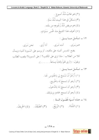 Lessons in Arabic Language, Book 2 – Shaykh Dr. V. ‘Abdur-Raheem, Islaamic University of Madeenah
Courtesy of Fatwa-Online.Com (eFatwa.Com), and by kind permission of Shaykh Dr. V. ‘Abdur-Raheem
 