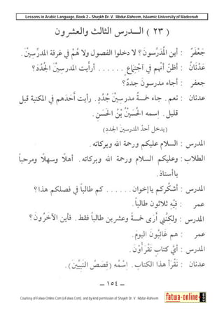 Lessons in Arabic Language, Book 2 – Shaykh Dr. V. ‘Abdur-Raheem, Islaamic University of Madeenah
Courtesy of Fatwa-Online.Com (eFatwa.Com), and by kind permission of Shaykh Dr. V. ‘Abdur-Raheem
 